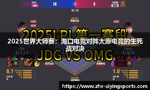 2025世界大师赛:海口电竞对阵太原电竞的生死战对决