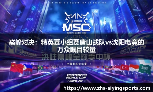 巅峰对决:精英赛小组赛唐山战队vs沈阳电竞的万众瞩目较量