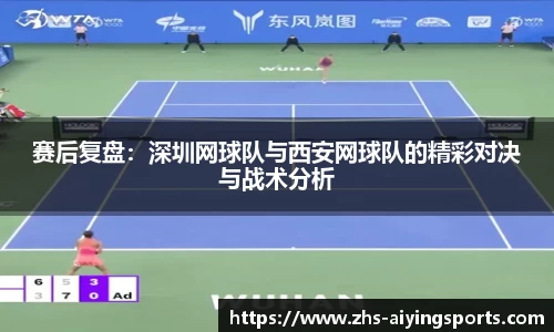 赛后复盘:深圳网球队与西安网球队的精彩对决与战术分析