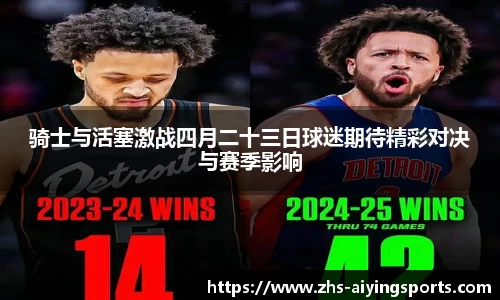 骑士与活塞激战四月二十三日球迷期待精彩对决与赛季影响